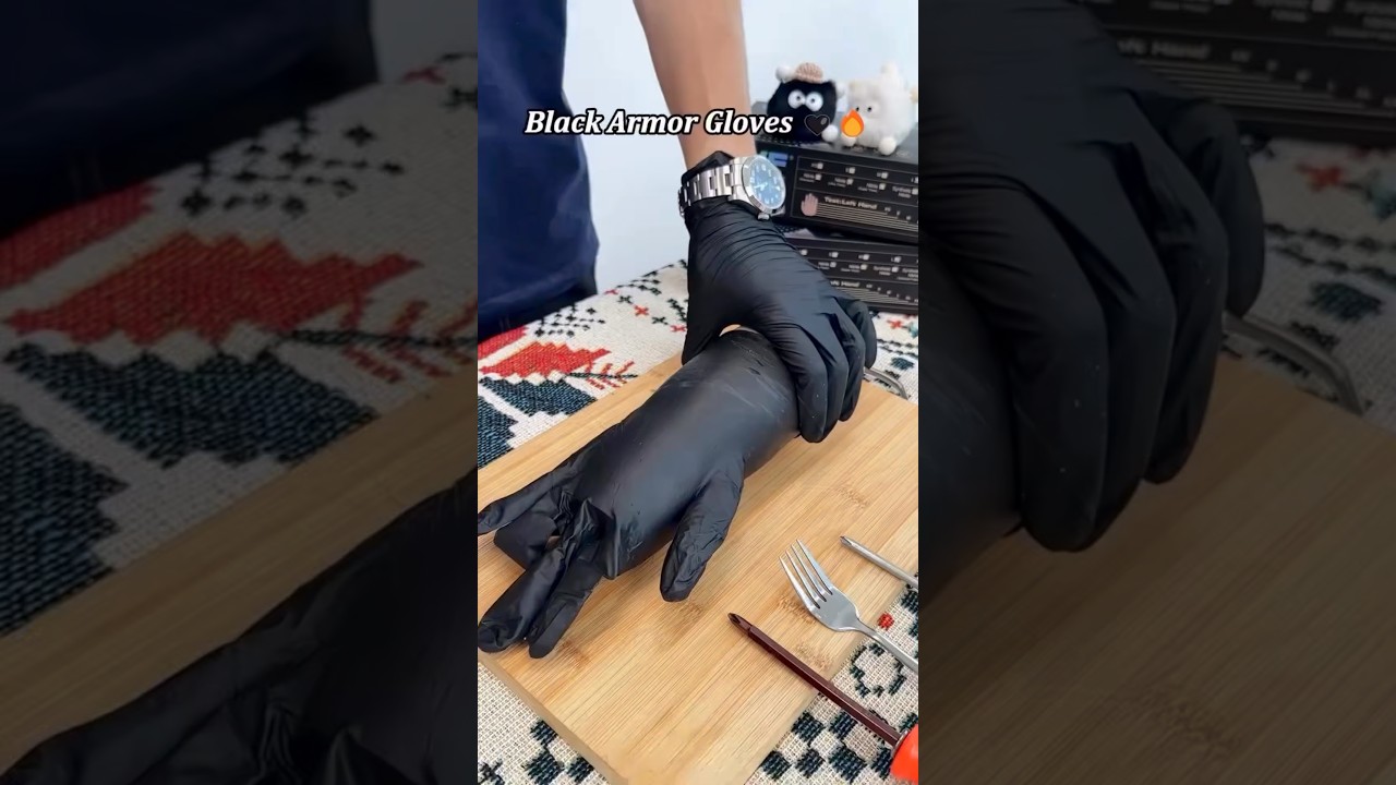 Unbreakable gloves.