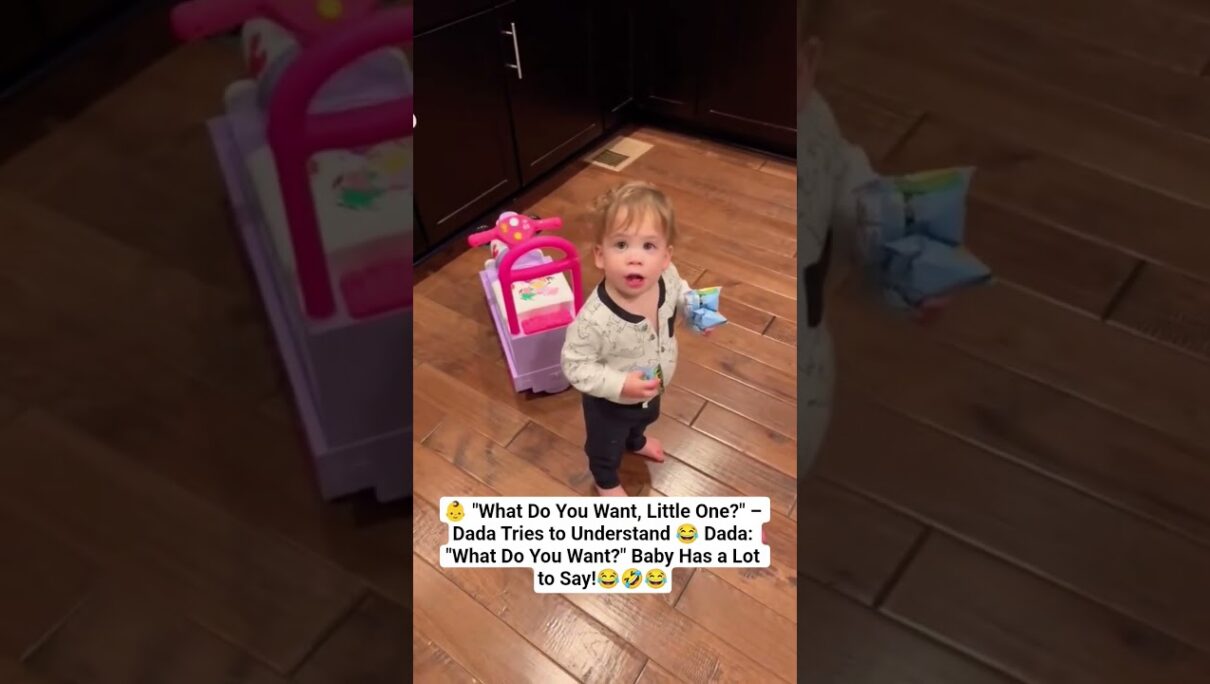 What Do You Want, Little One?” – Dada Tries to Understand  What Do You Want?” Baby Has a Lot to Say!